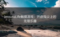 lmoutuLife触摸游戏：开启指尖上的无限乐趣