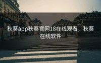 秋葵app秋葵官网18在线观看，秋葵在线软件